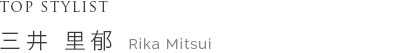 TOP STYLIST 三井 里郁 Mitsui Rika